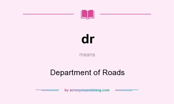 What does dr mean? It stands for Department of Roads