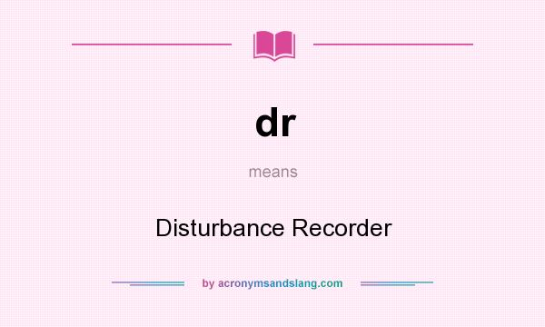 What does dr mean? It stands for Disturbance Recorder