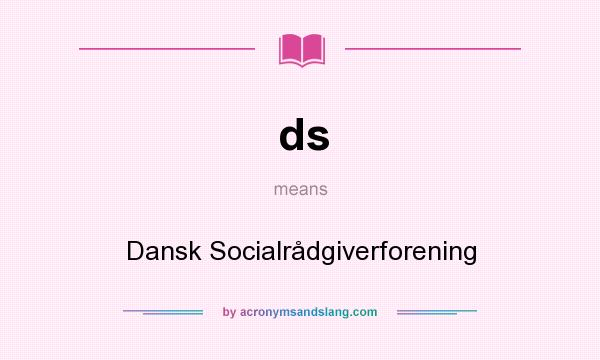 What does ds mean? It stands for Dansk Socialrådgiverforening