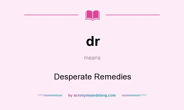 What does dr mean? It stands for Desperate Remedies