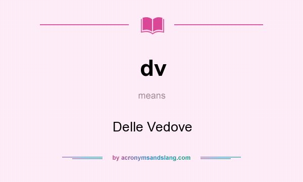 What does dv mean? It stands for Delle Vedove