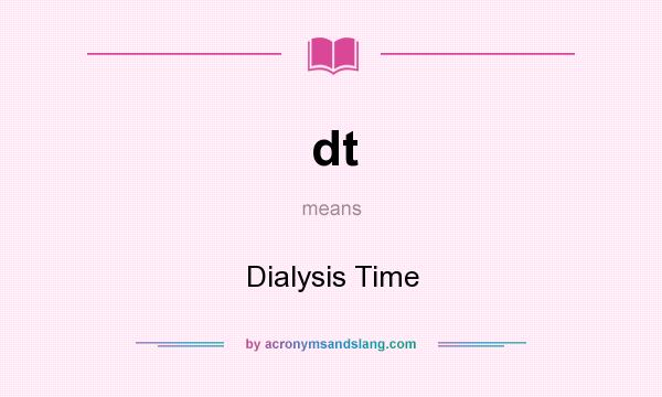 What does dt mean? It stands for Dialysis Time