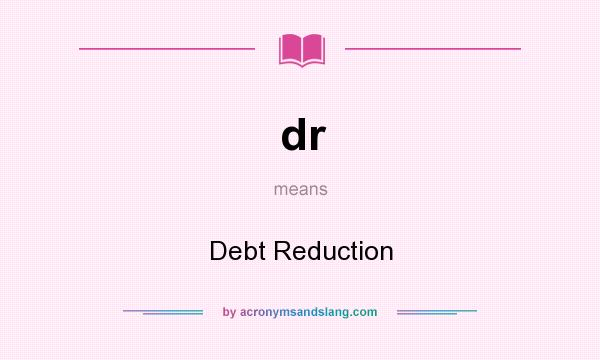 What does dr mean? It stands for Debt Reduction
