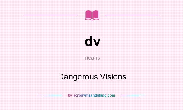 What does dv mean? It stands for Dangerous Visions