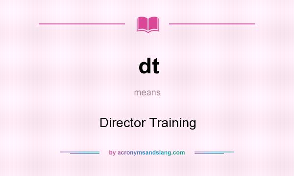 What does dt mean? It stands for Director Training