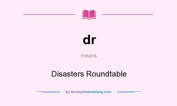 What does dr mean? It stands for Disasters Roundtable