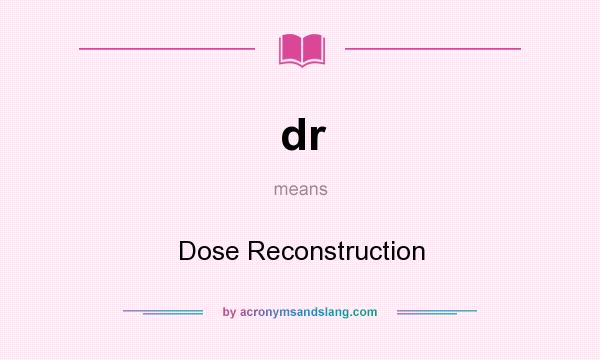 What does dr mean? It stands for Dose Reconstruction