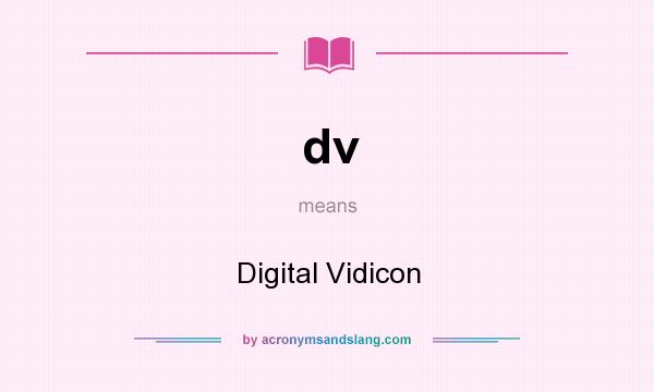 What does dv mean? It stands for Digital Vidicon