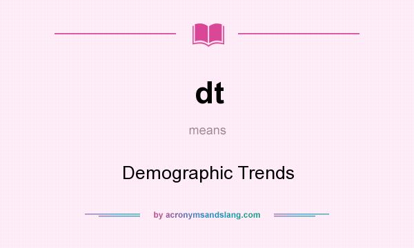 What does dt mean? It stands for Demographic Trends