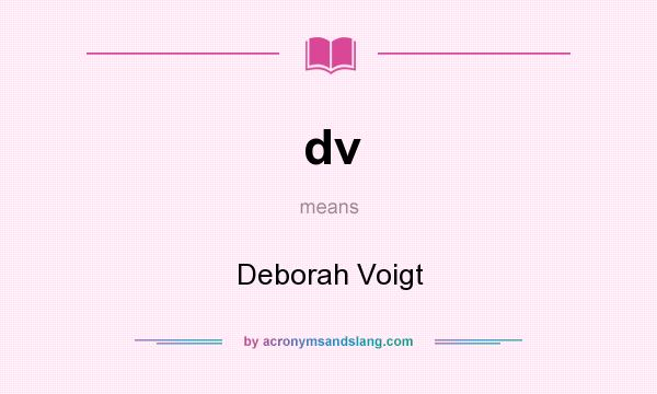 What does dv mean? It stands for Deborah Voigt