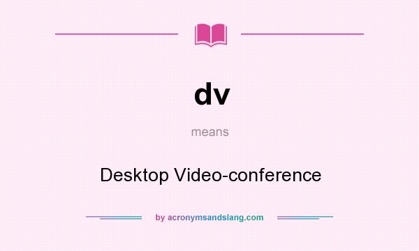What does dv mean? It stands for Desktop Video-conference