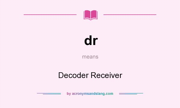 What does dr mean? It stands for Decoder Receiver