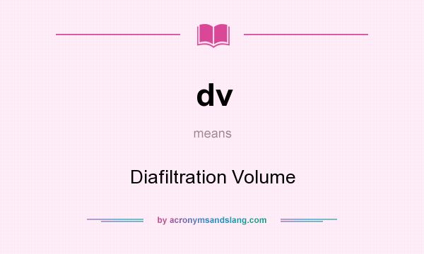 What does dv mean? It stands for Diafiltration Volume