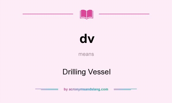 What does dv mean? It stands for Drilling Vessel