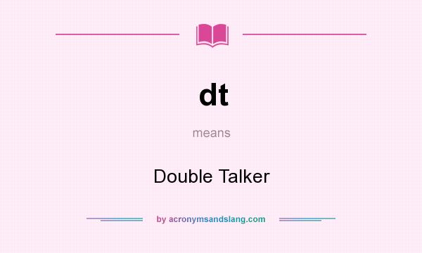 What does dt mean? It stands for Double Talker