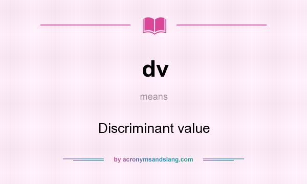 What does dv mean? It stands for Discriminant value