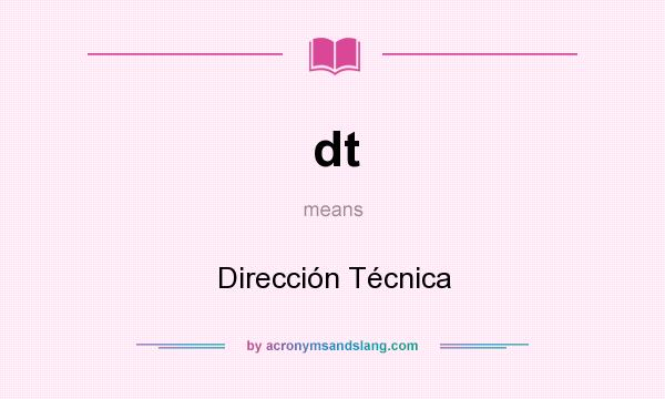 What does dt mean? It stands for Dirección Técnica