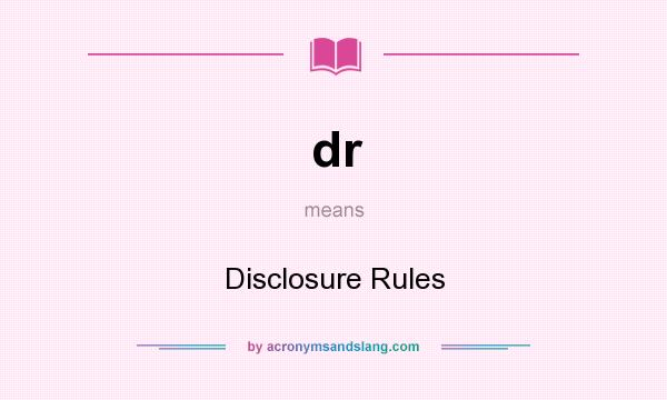 What does dr mean? It stands for Disclosure Rules