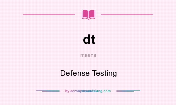 What does dt mean? It stands for Defense Testing