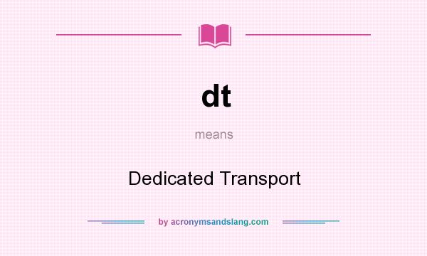 What does dt mean? It stands for Dedicated Transport