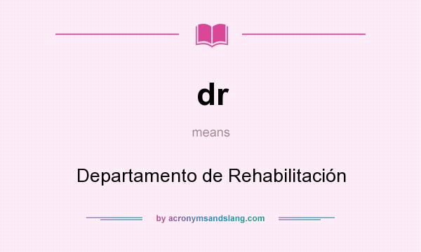 What does dr mean? It stands for Departamento de Rehabilitación