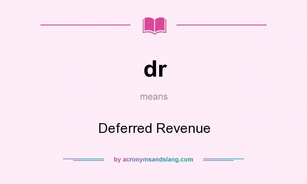 What does dr mean? It stands for Deferred Revenue