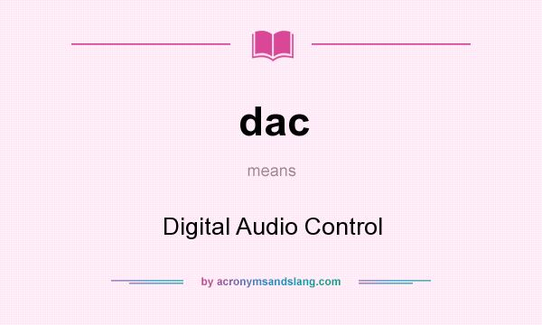 What does dac mean? It stands for Digital Audio Control