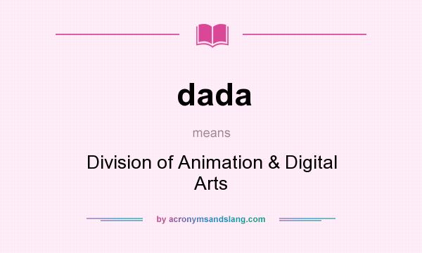 What does dada mean? It stands for Division of Animation & Digital Arts