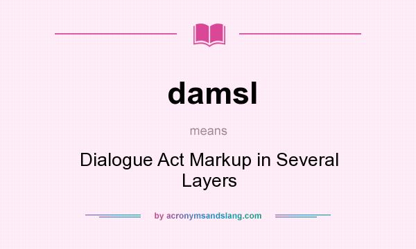 What does damsl mean? It stands for Dialogue Act Markup in Several Layers