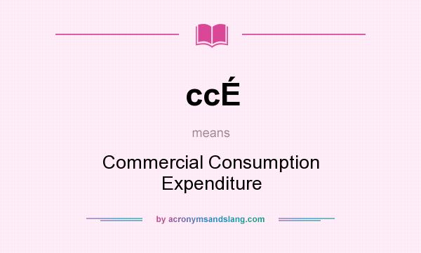 What does ccÉ mean? It stands for Commercial Consumption Expenditure