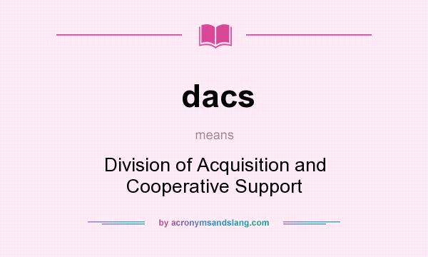 What does dacs mean? It stands for Division of Acquisition and Cooperative Support