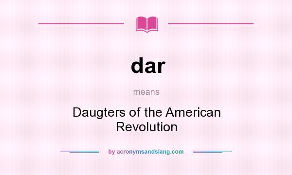 What does dar mean? It stands for Daugters of the American Revolution