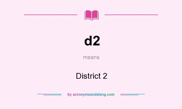 What does d2 mean? It stands for District 2