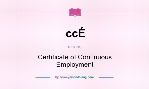 What does ccÉ mean? It stands for Certificate of Continuous Employment