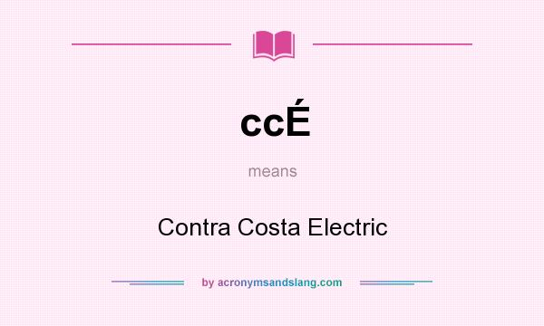 What does ccÉ mean? It stands for Contra Costa Electric