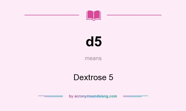 What does d5 mean? It stands for Dextrose 5