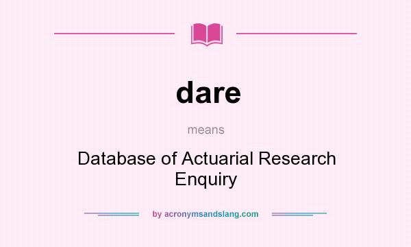 What does dare mean? It stands for Database of Actuarial Research Enquiry