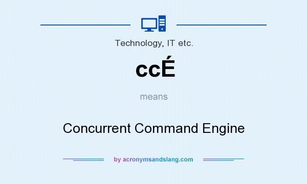 What does ccÉ mean? It stands for Concurrent Command Engine