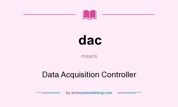 What does dac mean? It stands for Data Acquisition Controller