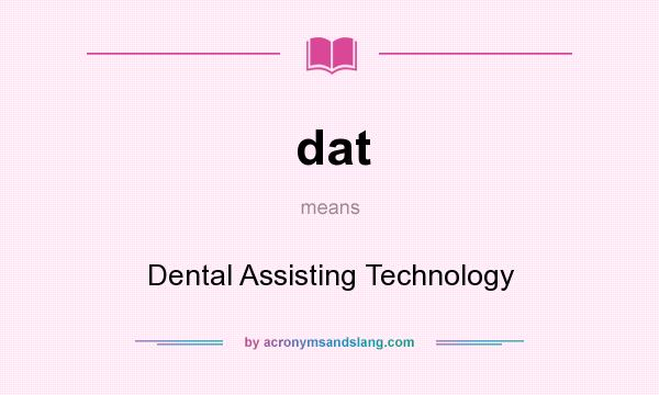 What does dat mean? It stands for Dental Assisting Technology