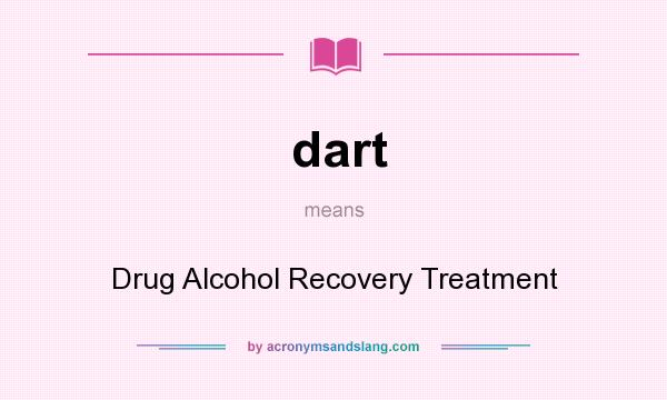 What does dart mean? It stands for Drug Alcohol Recovery Treatment