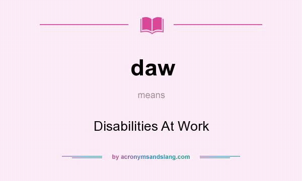 What does daw mean? It stands for Disabilities At Work