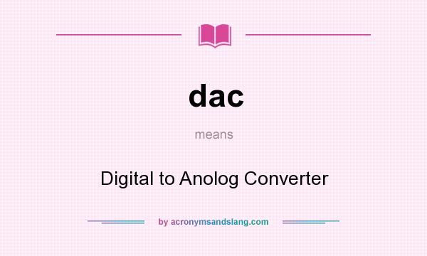 What does dac mean? It stands for Digital to Anolog Converter