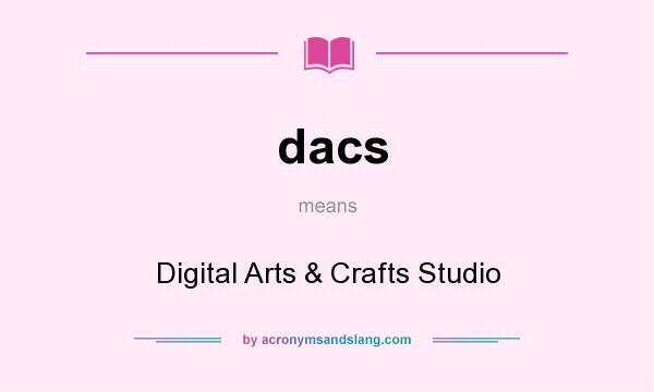 What does dacs mean? It stands for Digital Arts & Crafts Studio