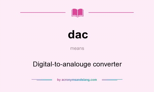 What does dac mean? It stands for Digital-to-analouge converter