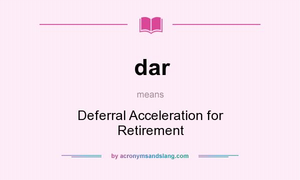 What does dar mean? It stands for Deferral Acceleration for Retirement