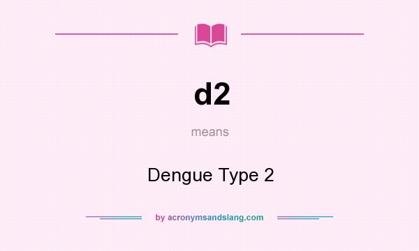 What does d2 mean? It stands for Dengue Type 2