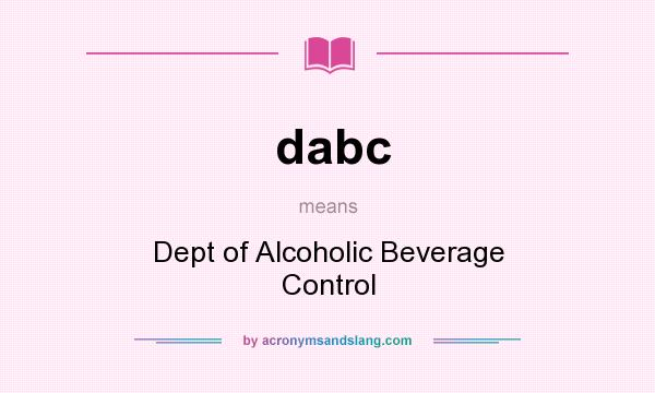 What does dabc mean? It stands for Dept of Alcoholic Beverage Control