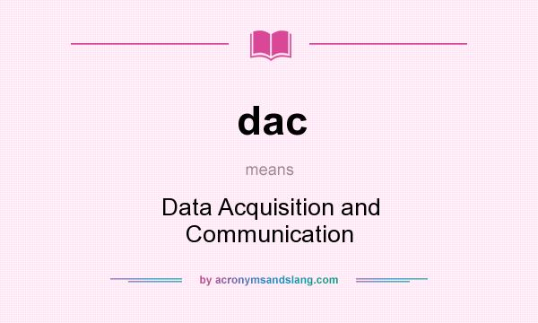 What does dac mean? It stands for Data Acquisition and Communication