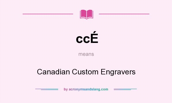 What does ccÉ mean? It stands for Canadian Custom Engravers